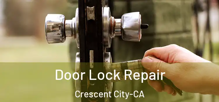  Door Lock Repair Crescent City-CA