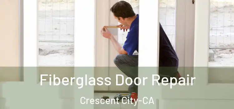  Fiberglass Door Repair Crescent City-CA