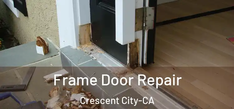  Frame Door Repair Crescent City-CA