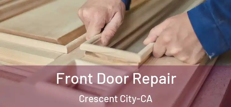  Front Door Repair Crescent City-CA