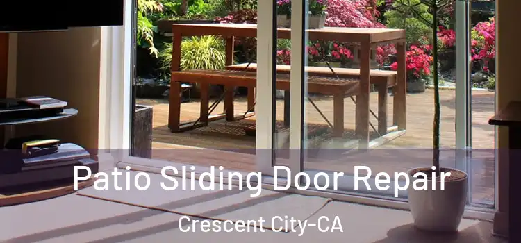  Patio Sliding Door Repair Crescent City-CA