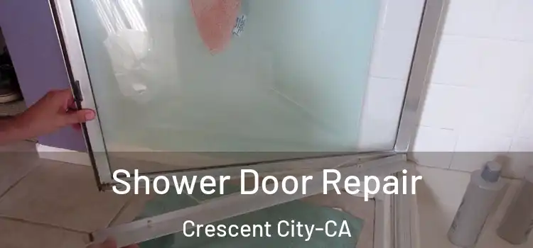 Shower Door Repair Crescent City-CA